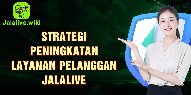 Strategi peningkatan layanan pelanggan Jalalive